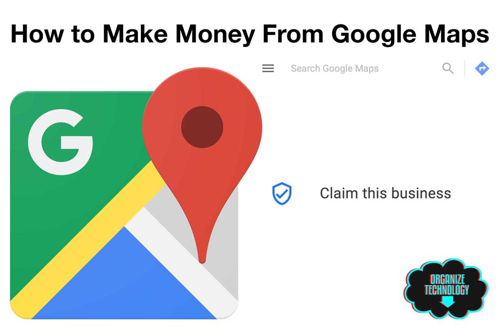 how-to-make-money-from-google-maps-organize-technology